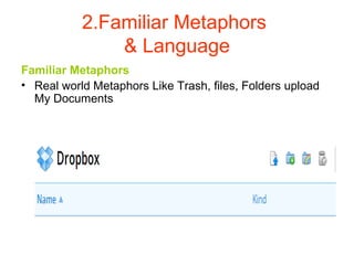 2.Familiar Metaphors
               & Language
Familiar Metaphors
• Real world Metaphors Like Trash, files, Folders upload
  My Documents
 