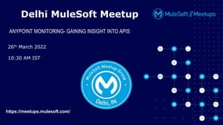 All contents © MuleSoft Inc.
26th March 2022
10:30 AM IST
Delhi MuleSoft Meetup
ANYPOINT MONITORING- GAINING INSIGHT INTO APIS
https://meetups.mulesoft.com/
 