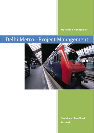 Operation Management
Shubham Chaudhari
(14005)
Delhi Metro –Project Management
 