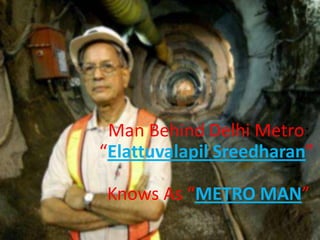 Man Behind Delhi Metro:
“Elattuvalapil Sreedharan”
Knows As “METRO MAN”
 