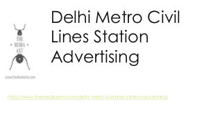 Delhi Metro Civil
Lines Station
Advertising
http://www.themediaant.com/delhi-metro-civil-lines-station-advertising
 