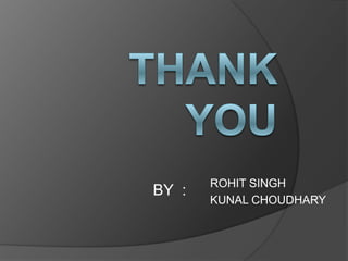 BY :
ROHIT SINGH
KUNAL CHOUDHARY
 