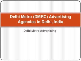 Delhi Metro Advertising
Delhi Metro (DMRC) Advertising
Agencies in Delhi, India
 