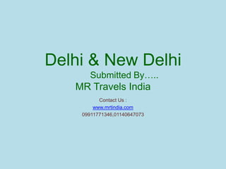 Delhi & New Delhi          Submitted By…..MR Travels India Contact Us : www.mrtindia.com 09911771346,01140647073  