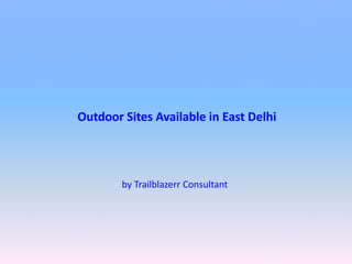 Outdoor Sites Available in East Delhi
by Trailblazerr Consultant
 