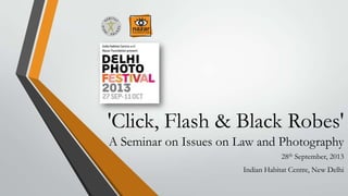 'Click, Flash & Black Robes'
A Seminar on Issues on Law and Photography
28th September, 2013
Indian Habitat Centre, New Delhi
 