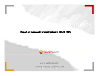 MARKET STUDY: PROPERTY PRICE INFLATION
                           MAY 2012in DELHI NCR.
     Report on increase in property prices




                    www.sulekha.com
                 www.property.sulekha.com
 