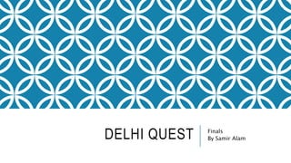 DELHI QUEST Finals
By Samir Alam
 