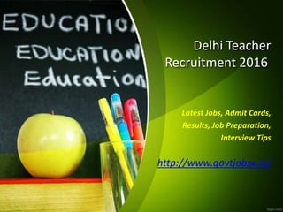 Delhi Teacher
Recruitment 2016
Latest Jobs, Admit Cards,
Results, Job Preparation,
Interview Tips
http://www.govtjobsx.in/
 