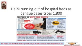 Delhi running out of hospital beds as
dengue cases cross 1,800
The Nurses and attendants staff we provide for your healthy recovery for bookings Contact Us:-
 