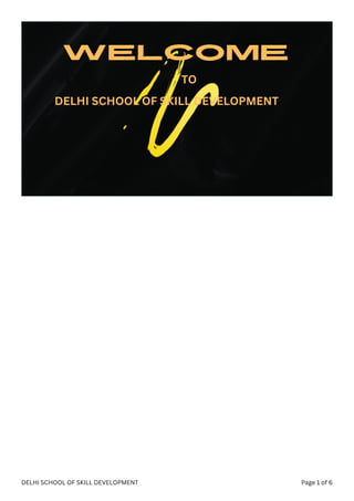 WELCOME
DELHI SCHOOL OF SKILL DEVELOPMENT
TO
DELHI SCHOOL OF SKILL DEVELOPMENT Page 1 of 6
 