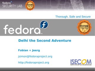 Delhi the Second Adventure
Thorough, Safe and Secure
Fabian + Joerg
jsimon@fedoraproject.org
http://fedoraproject.org
 