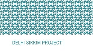 DELHI SIKKIM PROJECT
 