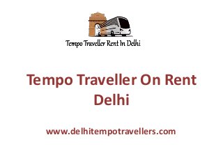 Tempo Traveller On Rent
Delhi
www.delhitempotravellers.com
 