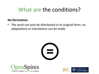 What are the conditions?
No Derivatives
• The work can only be distributed in its original form; no
  adaptations or trans...