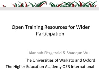 Open Training Resources for Wider
             Participation


            Alannah Fitzgerald & Shaoqun Wu
          The U...