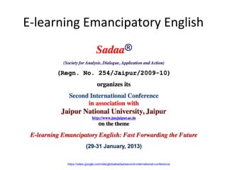 E-learning Emancipatory English




       https://sites.google.com/site/globalsadaa/second-international-conference
 