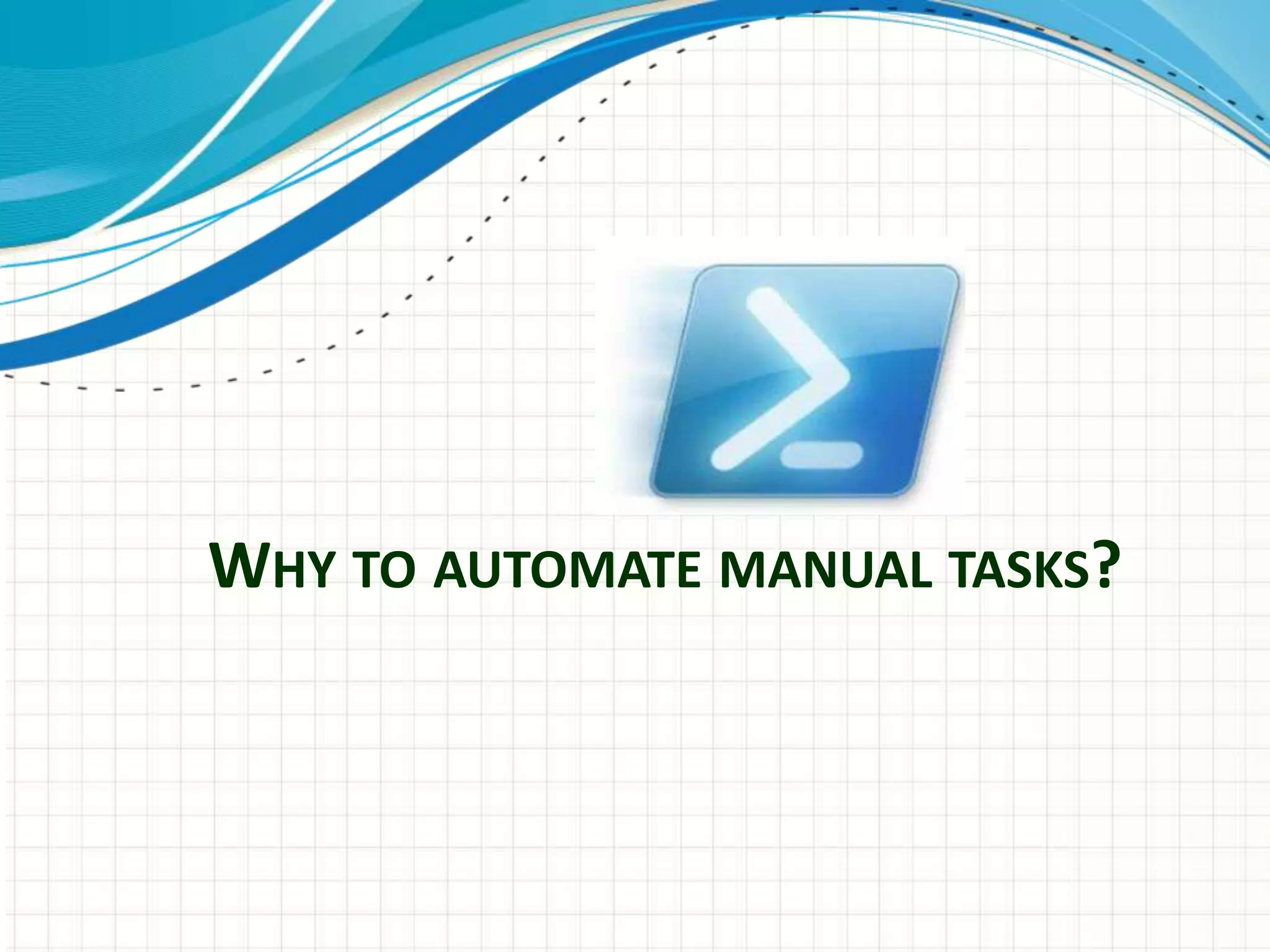 WHY TO AUTOMATE MANUAL TASKS?
 