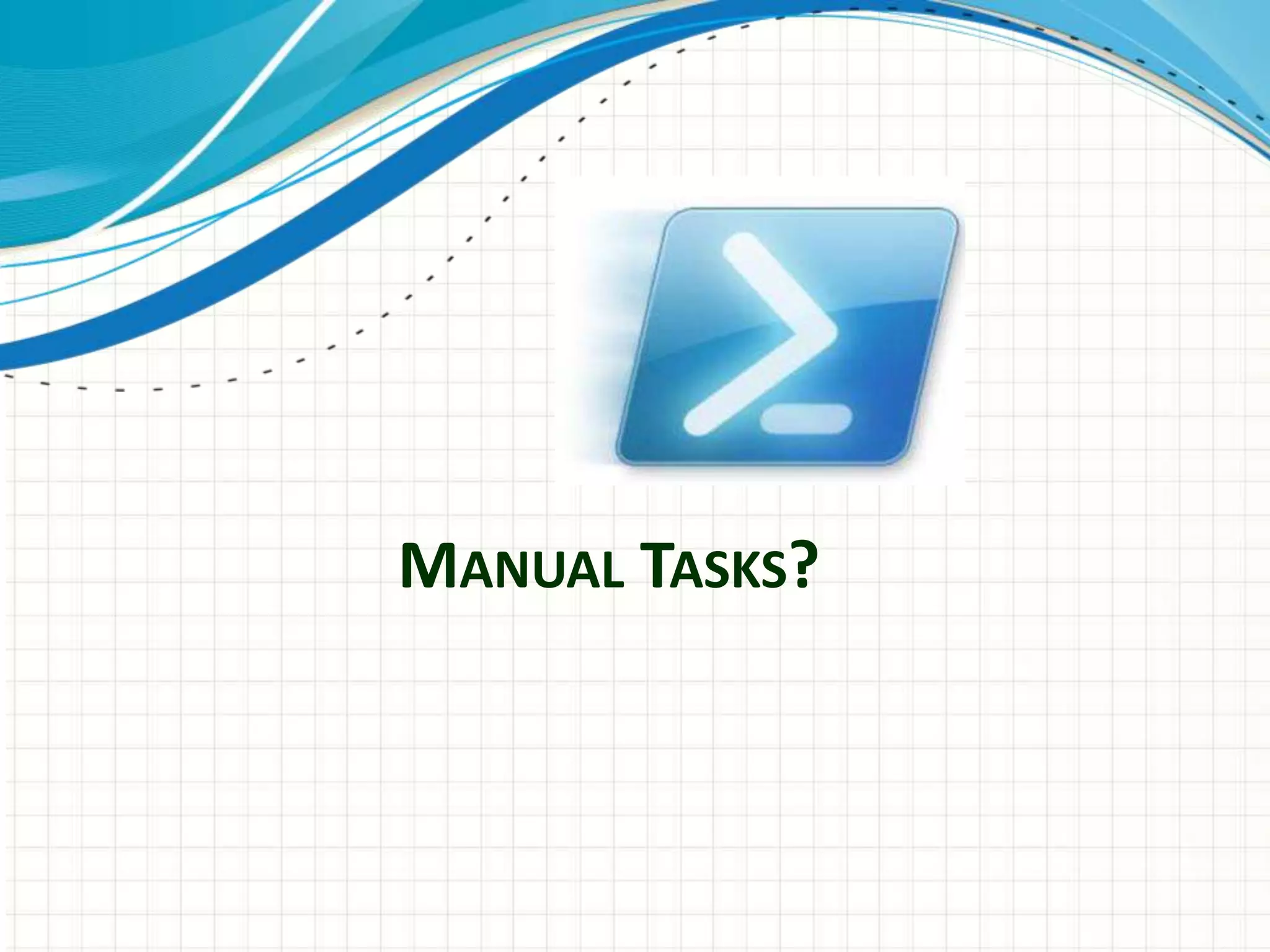 MANUAL TASKS?
 
