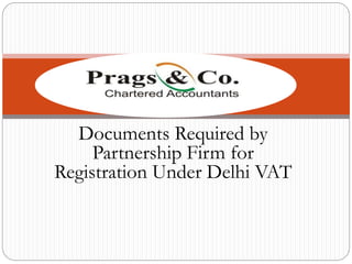 Documents Required by
Partnership Firm for
Registration Under Delhi VAT
 