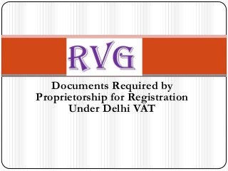 Documents Required by
Proprietorship for Registration
Under Delhi VAT
 