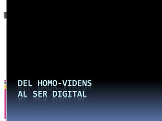 DEL HOMO-VIDENS
AL SER DIGITAL
 