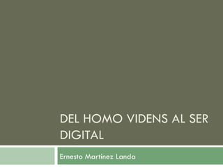 DEL HOMO VIDENS AL SER DIGITAL Ernesto Martínez Landa 