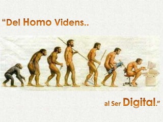 “Del Homo Videns.. al Ser Digital.” 