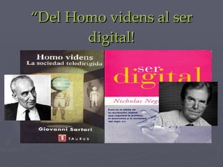 “ Del Homo videns al ser digital! 