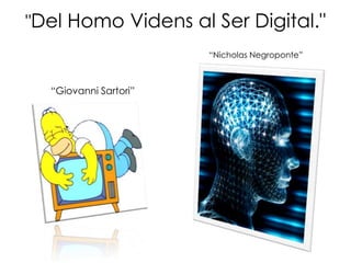 "Del Homo Videns al Ser Digital." “Nicholas Negroponte” “Giovanni Sartori” 