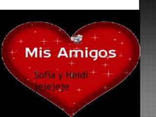 Sofía y Heidi
jejejeje
 