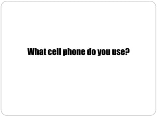 What cell phone do you use?
 