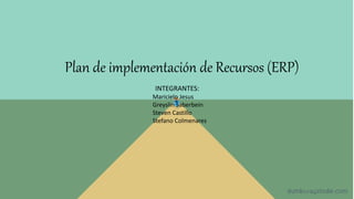 Plan de implementación de Recursos (ERP)
INTEGRANTES:
Maricielo Jesus
Greyslin Saberbein
Steven Castillo
Stefano Colmenares
 
