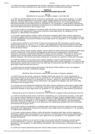 9/5/2021 Bollettino
https://www.consob.it/web/area-pubblica/bollettino/documenti/bollettino2018/d20307.htm 13/79
1. Le SIM comunicano immediatamente alla Consob e alla Banca d'Italia le date di inizio, di eventuale
interruzione e di riavvio dell'esercizio di ogni servizio o attività di investimento autorizzato.
PARTE IV
OPERATIVITA' TRANSFRONTALIERA DELLE SIM
Art. 14
(Stabilimento di succursali o di agenti collegati in altri Stati UE)
1. La SIM che intende prestare servizi e attività di investimento, con o senza servizi accessori, in un altro
Stato UE, mediante stabilimento di succursali o agenti collegati stabiliti nel territorio dello Stato membro
ospitante, trasmette alla Consob, secondo le modalità indicate agli articoli 13 e 14 del regolamento di
esecuzione emanato ai sensi degli articoli 34, paragrafo 9, e 35, paragrafo 12, della direttiva 2014/65/UE ,
una comunicazione preventiva contenente le informazioni di cui all'articolo 6 del regolamento delegato (UE)
2017/1018 della Commissione del 29 giugno 2016.
2. La Consob verifica la completezza e correttezza delle informazioni fornite nel rispetto di quanto previsto
dall'articolo 15 del regolamento di esecuzione emanato ai sensi degli articoli 34, paragrafo 9, e 35,
paragrafo 12, della direttiva 2014/65/UE.
3. La Consob, sentita la Banca d'Italia, notifica all'autorità competente dello Stato membro ospitante le
informazioni oggetto della comunicazione di cui al comma 1 in conformità a quanto previsto dagli articoli 16
e 17 del regolamento di esecuzione emanato ai sensi degli articoli 34, paragrafo 9, e 35, paragrafo 12, della
direttiva 2014/65/UE.
4. Dell'avvenuta notifica di cui al comma 3 è data comunicazione alla SIM interessata, secondo quanto
previsto dagli articoli 16, comma 2, e 17, comma 2, del regolamento di esecuzione emanato ai sensi degli
articoli 34, paragrafo 9, e 35, paragrafo 12, della direttiva 2014/65/UE. Tale comunicazione è trasmessa
anche alla Banca d'Italia.
5. Qualora la Consob, sentita la Banca d'Italia, intenda rifiutare la notifica all'autorità competente dello Stato
membro ospitante per motivi attinenti all'adeguatezza della struttura organizzativa o alla situazione
finanziaria, economica o patrimoniale della SIM, la stessa comunica alla SIM i motivi del suo rifiuto entro
sessanta giorni lavorativi dalla ricezione della comunicazione di cui al comma 1, completa di tutti gli
elementi necessari. Tale termine può essere sospeso per un periodo non superiore a trenta giorni lavorativi.
6. La SIM può stabilire la succursale ovvero l'agente collegato e iniziare l'operatività dopo aver ricevuto
apposita comunicazione da parte dell'autorità competente dello Stato membro ospitante o, in assenza di tale
comunicazione, quando siano trascorsi due mesi dalla data di trasmissione alla SIM della comunicazione da
parte della Consob prevista dal comma 4.
7. La SIM comunica tempestivamente alla Consob e alla Banca d'Italia l'effettivo inizio e la cessazione
dell'attività della succursale o dell'agente collegato.
Art. 15
(Modifiche delle informazioni relative alla succursale o all'agente collegato)
1. La SIM comunica alla Consob, secondo le modalità indicate agli articoli 18 e 19 del regolamento di
esecuzione emanato ai sensi degli articoli 34, paragrafo 9, e 35, paragrafo 12, della direttiva 2014/65/UE,
ogni modifica delle informazioni di cui all'articolo 14, comma 1, almeno un mese prima di attuare la
modifica, in conformità a quanto previsto dall'articolo 7 del regolamento delegato (UE) 2017/1018 della
Commissione del 29 giugno 2016.
2. La Consob comunica all'autorità competente dello Stato membro ospitante le informazioni oggetto della
comunicazione di cui al comma 1 in conformità a quanto previsto dagli articoli 20 e 21 del regolamento di
esecuzione emanato ai sensi degli articoli 34, paragrafo 9, e 35, paragrafo 12, della direttiva 2014/65/UE.
Art. 16
(Prestazione di servizi e attività di investimento in altri Stati UE in regime di libera prestazione di servizi)
1. La SIM che intende prestare servizi e attività di investimento, con o senza servizi accessori, in altri Stati
UE in regime di libera prestazione di servizi, anche mediante l'impiego di agenti collegati stabiliti in Italia,
trasmette alla Consob, secondo le modalità indicate all'articolo 4 del regolamento di esecuzione emanato ai
sensi degli articoli 34, paragrafo 9, e 35, paragrafo 12, della direttiva 2014/65/UE, una comunicazione
preventiva contenente le informazioni di cui all'articolo 3 del regolamento delegato (UE) 2017/1018 della
Commissione del 29 giugno 2016.
2. La Consob verifica la completezza e correttezza delle informazioni fornite nel rispetto di quanto previsto
dall'articolo 5 del regolamento di esecuzione emanato ai sensi degli articoli 34, paragrafo 9, e 35, paragrafo
12, della direttiva 2014/65/UE.
3. La Consob, sentita la Banca d'Italia, notifica all'autorità competente dello Stato membro ospitante le
informazioni oggetto della comunicazione di cui al comma 1 in conformità a quanto previsto dall'articolo 6
del regolamento di esecuzione emanato ai sensi degli articoli 34, paragrafo 9, e 35, paragrafo 12, della
direttiva 2014/65/UE.
4. Dell'avvenuta notifica di cui al comma 3 è data comunicazione alla SIM interessata, secondo quanto
previsto dall'articolo 6, comma 2, del regolamento di esecuzione emanato ai sensi degli articoli 34,
paragrafo 9, e 35, paragrafo 12, della direttiva 2014/65/UE. Tale comunicazione è trasmessa anche alla
Banca d'Italia.
5. La SIM può iniziare l'operatività dopo aver ricevuto dalla Consob la comunicazione di cui al comma 4.
 