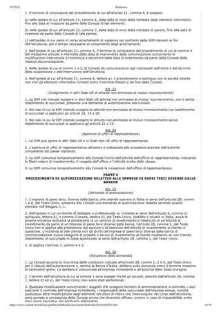 9/5/2021 Bollettino
https://www.consob.it/web/area-pubblica/bollettino/documenti/bollettino2018/d20307.htm 16/79
1. Il termine di conclusione del procedimento di cui all'articolo 21, comma 4, è sospeso:
a) nelle ipotesi di cui all'articolo 21, comma 6, dalla data di invio della richiesta degli elementi informativi,
fino alla data di ricezione da parte della Consob di tali elementi;
b) nelle ipotesi di cui all'articolo 21, comma 7, dalla data di invio della richiesta di parere, fino alla data di
ricezione da parte della Consob di tale parere;
c) nell'ipotesi in cui siano in corso accertamenti di vigilanza nei confronti della SIM rilevanti ai fini
dell'istruttoria, per il tempo necessario al compimento degli accertamenti.
2. Nell'ipotesi di cui all'articolo 21, comma 5, il termine di conclusione del procedimento di cui al comma 4
del medesimo articolo è interrotto dalla data di ricevimento della comunicazione concernente le
modificazioni intervenute e ricomincia a decorrere dalla data di ricevimento da parte della Consob della
relativa documentazione.
3. Nelle ipotesi di cui ai commi 1 e 2, la Consob dà comunicazione agli interessati dell'inizio e del termine
della sospensione o dell'interruzione dell'istruttoria.
4. Nell'ipotesi di cui all'articolo 21, comma 6, lettera a), il procedimento si estingue ove la società istante
non invii gli elementi informativi richiesti entro il termine fissato a tal fine dalla Consob.
Art. 23
(Svolgimento in altri Stati UE di attività non ammesse al mutuo riconoscimento)
1. La SIM che intende svolgere in altri Stati UE attività non ammesse al mutuo riconoscimento, con o senza
stabilimento di succursali, presenta una domanda di autorizzazione alla Consob.
2. Nei casi in cui la SIM intenda svolgere le attività non ammesse al mutuo riconoscimento con stabilimento
di succursali si applicano gli articoli 18, 19 e 20.
3. Nei casi in cui la SIM intenda svolgere le attività non ammesse al mutuo riconoscimento senza
stabilimento di succursali si applicano gli articoli 21 e 22.
Art. 24
(Apertura di uffici di rappresentanza)
1. La SIM può aprire in altri Stati UE e in Stati non UE uffici di rappresentanza.
2. L'apertura di uffici di rappresentanza all'estero è sottoposta alle procedure previste dall'autorità
competente del paese ospitante.
3. La SIM comunica tempestivamente alla Consob l'inizio dell'attività dell'ufficio di rappresentanza, indicando
lo Stato estero di insediamento, il recapito dell'ufficio e l'attività svolta dallo stesso.
4. La SIM comunica tempestivamente alla Consob la cessazione dell'ufficio di rappresentanza.
PARTE V
PROCEDIMENTO DI AUTORIZZAZIONE RELATIVO ALLE IMPRESE DI PAESI TERZI DIVERSE DALLE
BANCHE
Art. 25
(Domanda di autorizzazione)
1. L'impresa di paesi terzi, diversa dalla banca, che intende operare in Italia ai sensi dell'articolo 28, commi
1 e 6, del Testo Unico, presenta alla Consob una domanda di autorizzazione redatta secondo quanto
previsto nell'Allegato n. 1.
2. Nell'ipotesi in cui un cliente al dettaglio o professionale su richiesta ai sensi dell'articolo 6, comma 2-
quinquies, lettera b), e comma 2-sexies, lettera b), del Testo Unico, stabilito o situato in Italia, avvia di
propria iniziativa esclusiva la prestazione di un servizio di investimento o l'esercizio di un'attività di
investimento da parte di un'impresa di paesi terzi diversa dalla banca, l'articolo 28, comma 3, del Testo
Unico non si applica alla prestazione del servizio o all'esercizio dell'attività di investimento al cliente in
questione. L'iniziativa di tale cliente non dà diritto all'impresa di paesi terzi diversa dalla banca di
commercializzare nuove categorie di prodotti o servizi di investimento al cliente medesimo se non tramite
stabilimento di succursale in Italia autorizzato ai sensi dell'articolo 28, comma 1, del Testo Unico.
3. Si applica l'articolo 7, commi 4 e 5.
Art. 26
(Istruttoria della domanda)
1. La Consob accerta la ricorrenza delle condizioni indicate all'articolo 28, commi 1, 2 e 6, del Testo Unico
per il rilascio dell'autorizzazione e, sentita la Banca d'Italia, delibera sulla domanda entro il termine massimo
di centoventi giorni. La delibera è comunicata all'impresa richiedente e all'autorità dello Stato d'origine.
2. I termini dell'istruttoria di cui al comma 1 sono sospesi finché gli accordi, previsti dall'articolo 28, comma
1, lettere d) ed e), del Testo Unico, non siano stati perfezionati.
3. Qualsiasi modificazione concernente i soggetti che svolgono funzioni di amministrazione o controllo, i soci
esercenti il controllo dell'impresa richiedente, i responsabili della succursale dell'impresa stessa, nonché
qualunque altra modificazione degli elementi istruttori di rilievo che intervengono nel corso dell'istruttoria,
sono portate a conoscenza della Consob prima che diventino efficaci, ovvero in caso di impossibilità, entro
dieci giorni lavorativi dal verificarsi dell'evento.
 