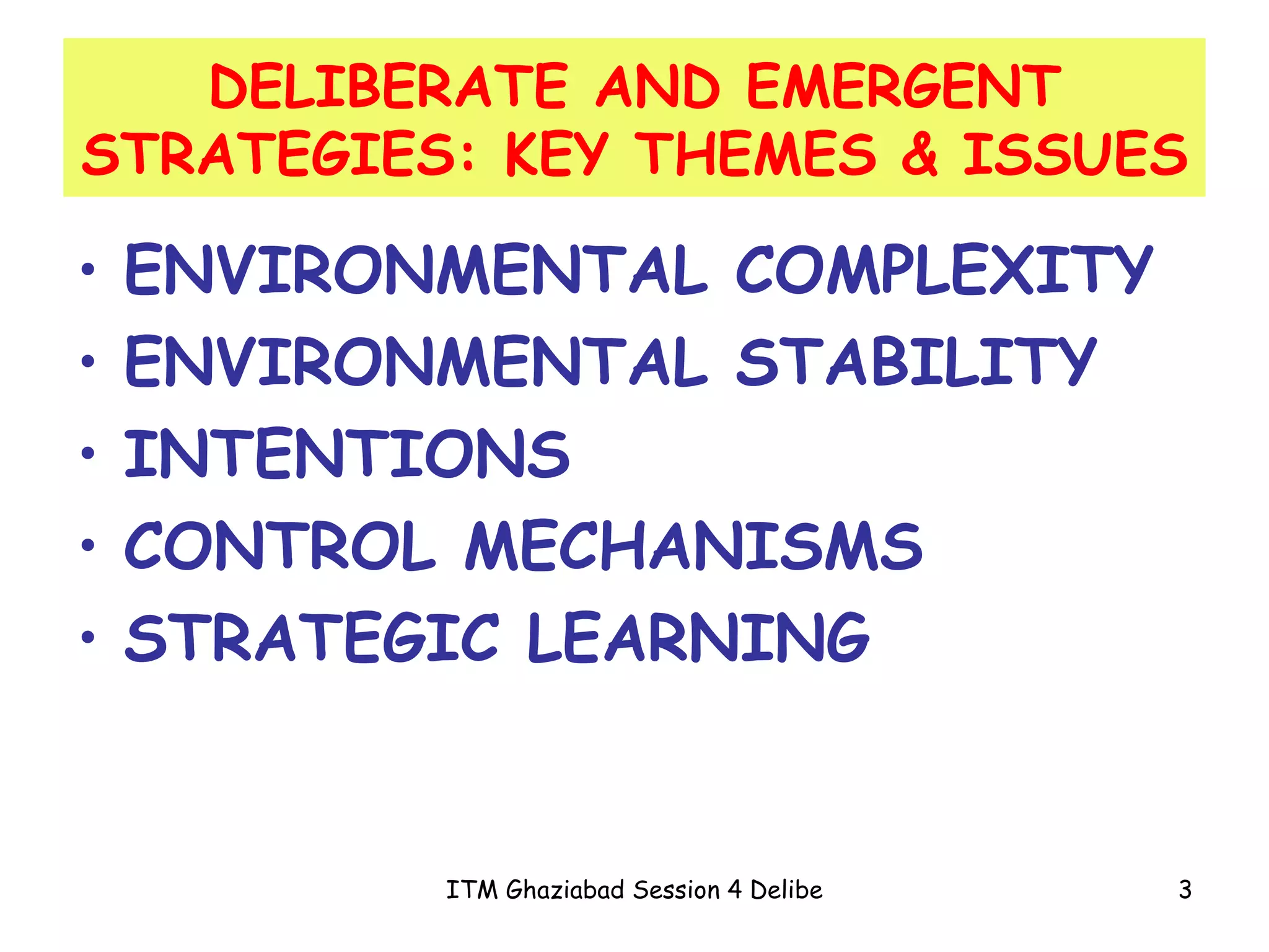 ENVIRONMENTAL COMPLEXITY ENVIRONMENTAL STABILITY INTENTIONS CONTROL MECHANISMS STRATEGIC LEARNING DELIBERATE AND EMERGENT STRATEGIES: KEY THEMES & ISSUES