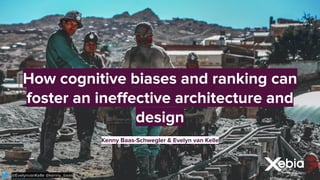 @EelynvanKelle @kenny_baas
How cognitive biases and ranking can
foster an ineﬀective architecture and
design
Kenny Baas-Schwegler & Evelyn van Kelle
@EvelynvanKelle @kenny_baas
 