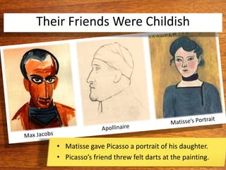 Their Friends Were Childish
• Matisse gave Picasso a portrait of his daughter.
• Picasso’s friend threw felt darts at the painting.
 