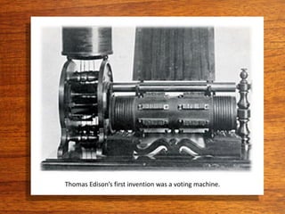 Thomas Edison’s first invention was a voting machine.
 