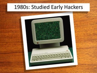1980s: Studied Early Hackers
 
