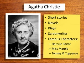 Agatha Christie
• Short stories
• Novels
• Plays
• Screenwriter
• Famous Characters:
– Hercule Poirot
– Miss Marple
– Tommy & Tuppance
 