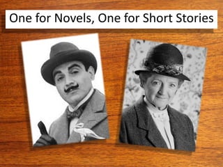 One for Novels, One for Short Stories
 