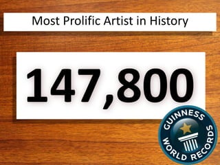 Most Prolific Artist in History
147,800
 