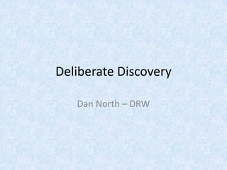 Deliberate Discovery
Dan North – DRW
 