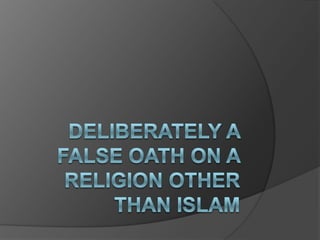 DELIBERATELY A FALSE OATH ON A RELIGION OTHER THAN ISLAM 