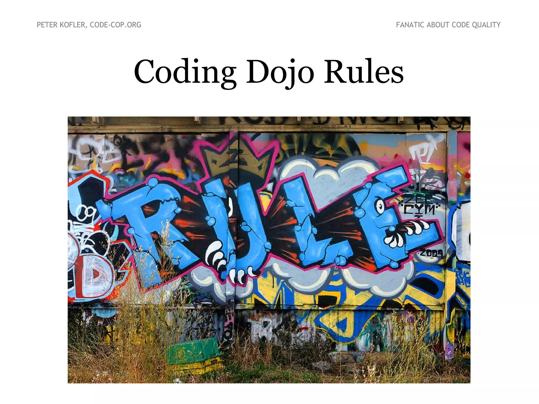 Coding Dojo Rules
PETER KOFLER, CODE-COP.ORG FANATIC ABOUT CODE QUALITY
 