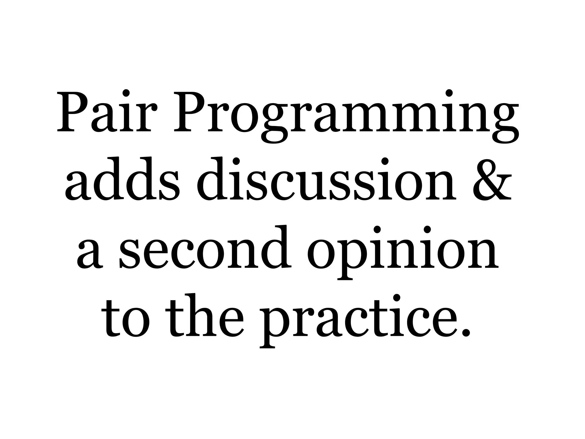 Pair Programming
adds discussion &
a second opinion
to the practice.
 