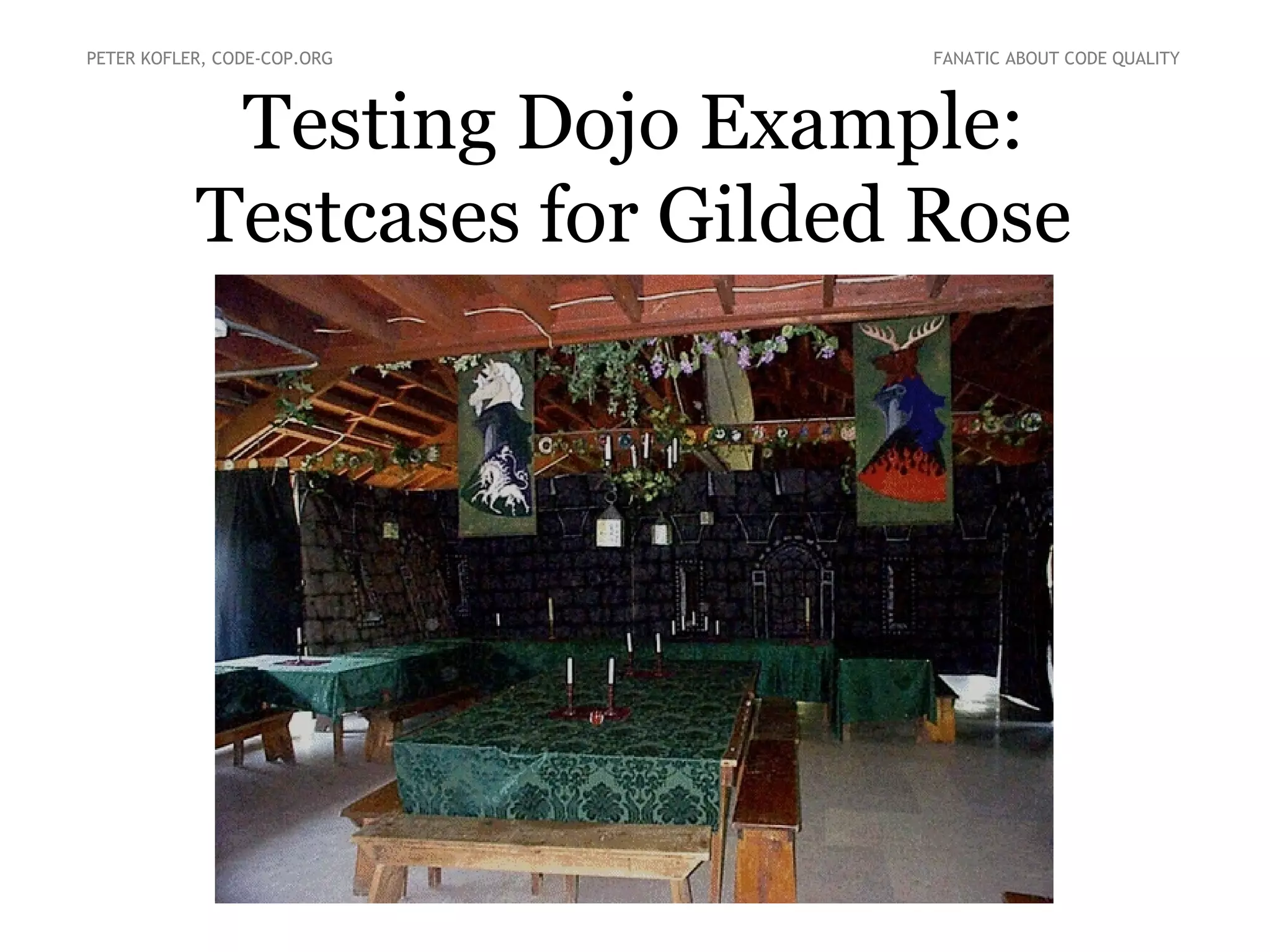 Testing Dojo Example:
Testcases for Gilded Rose
PETER KOFLER, CODE-COP.ORG FANATIC ABOUT CODE QUALITY
 