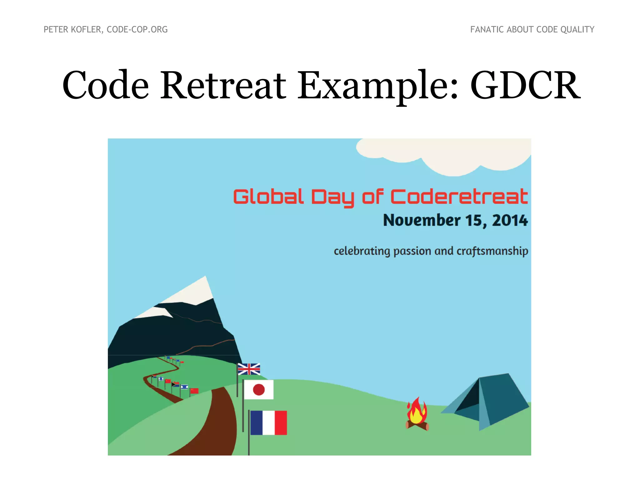 Code Retreat Example: GDCR
PETER KOFLER, CODE-COP.ORG FANATIC ABOUT CODE QUALITY
 