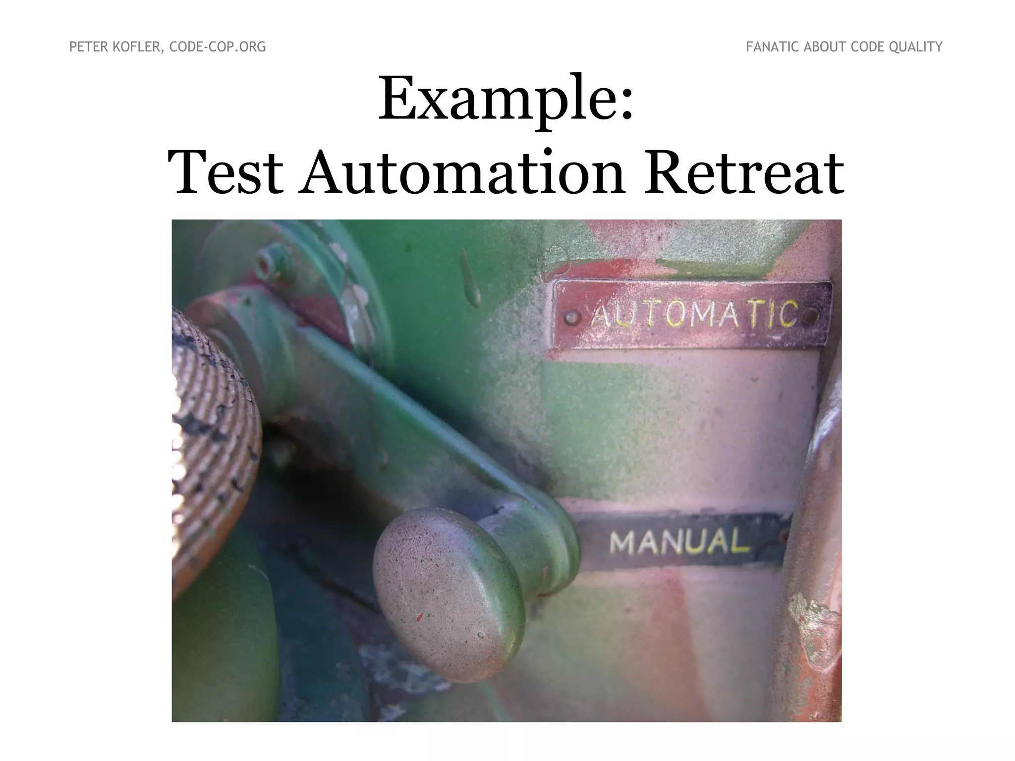 Example:
Test Automation Retreat
PETER KOFLER, CODE-COP.ORG FANATIC ABOUT CODE QUALITY
 